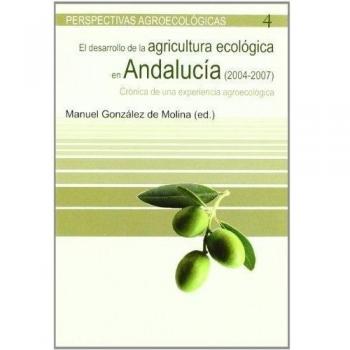 DESARROLLO DE LA AGRICULTURA ECOLOGICA EN ANDALUCIA 2004-2007, EL. CRONICA DE UNA EXPERIENCIA AGROECOLOGICA