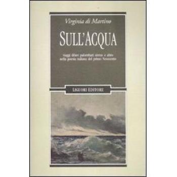 Sull'acqua. Viaggi, diluvi, palombari, sirene e altro nella poesia italiana del primo Novecento