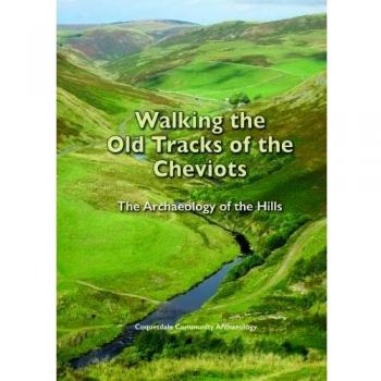 Walking The Old Tracks Of The Cheviots: The Archaeology Of The Hills