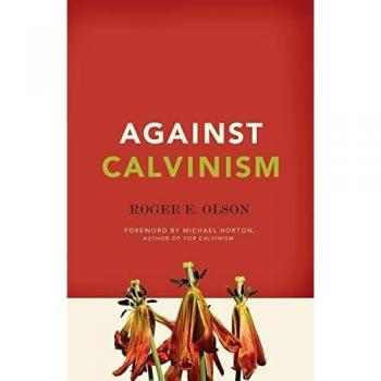 Against Calvinism: Rescuing God's Reputation from Radical Reformed Theology