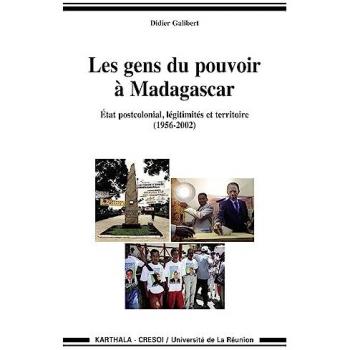 Gens du pouvoir a madagascar, etat postcolonial, legitimites et territoire (1956-2002)