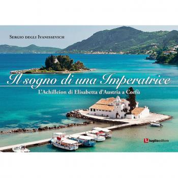 Il sogno di una imperatrice. L'Achilleion di Elisabetta d'Austria a Corfù