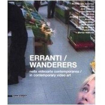 Erranti nella videoarte contemporanea-Wanderers in contemporary video art. Catalogo della mostra