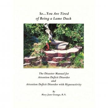 So . . . You Are Tired of Being a Lame Duck: A Disaster Manual for Attention Deficit Disorder and Attention Deficit Disorder with Hyperactivity