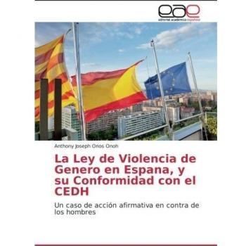 La Ley de Violencia de Genero en Espana, y su Conformidad con el CEDH: Un caso de acción afirmativa en contra de los hombres