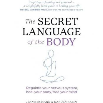 The Secret Language of the Body: Regulate your nervous system, heal your body, free your mind