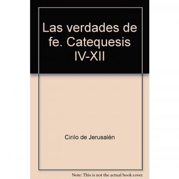 Las verdades de fe. Catequesis IV-XII