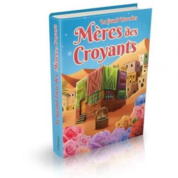 Le Grand livre des Mères des croyants (Les épouses du prophète ﷺ)