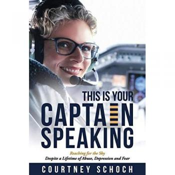 This Is Your Captain Speaking: Reaching for the Sky Despite a Lifetime of Abuse, Depression and Fear