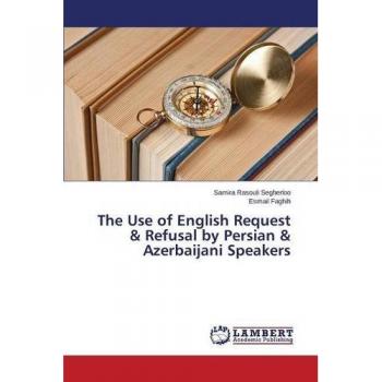 Rasouli Segherloo, Samira: The Use of English Request & Refusal by Persian & Azerbaijani Speakers