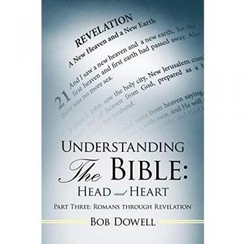 Understanding the Bible: Head and Heart: Part Three: Romans Through Revelation