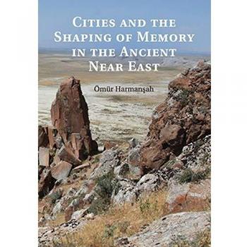 Cities and the Shaping of Memory in the Ancient Near East