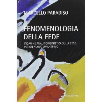 Fenomenologia della fede. Indagine analitico/sintetica sulla fede, per un nuovo umanesimo