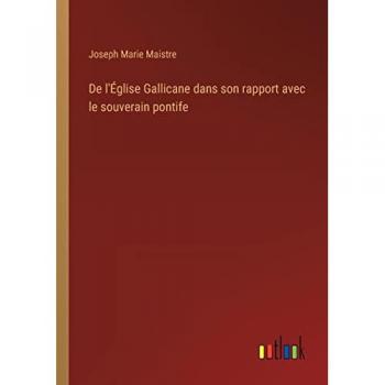 De l'Église Gallicane dans son rapport avec le souverain pontife