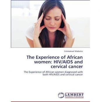 The Experience of African women: HIV/AIDS and cervical cancer: The Experience of African women diagnosed with both HIV/AIDS and cervical cancer