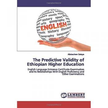 The Predictive Validity of Ethiopian Higher Education: English Language Entrance Certificate Examination and Its Relationships With English Proficiency and Other Examinations