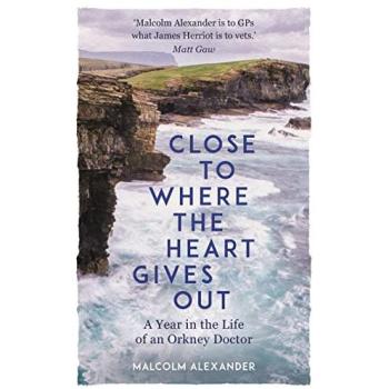 Close to Where the Heart Gives Out: A Year in the Life of an Orkney Doctor