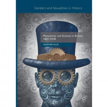 Ellis Heather Masculinity and Science in Britain 18311918