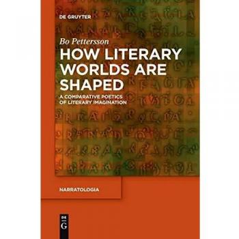 How Literary Worlds Are Shaped: A Comparative Poetics of Literary Imagination