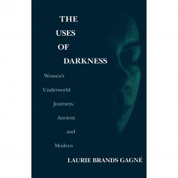 The Uses of Darkness: Women's Underworld Journeys, Ancient and Modern