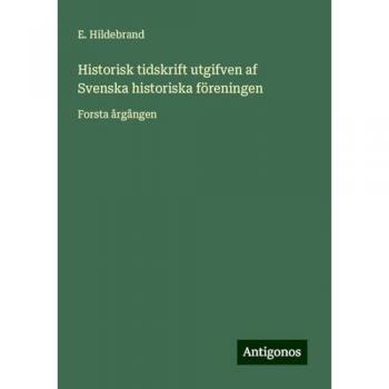 Historisk tidskrift utgifven af Svenska historiska föreningen: Forsta årgången