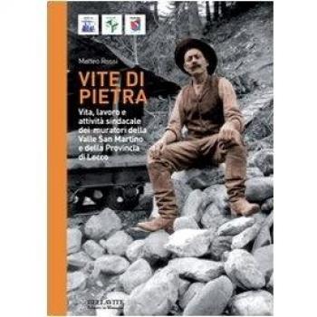 Vite di pietra. Vita, lavoro e attività sindacale dei muratori della valle san Martino e della provincia di Lecco