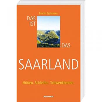 Das ist das Saarland: Hütten. Schleifen. Schwenkbraten.