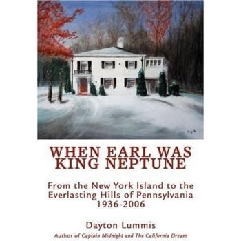 When Earl Was King Neptune: From the New York Island to the Everlasting Hills of Pennsylvania 1936-2006