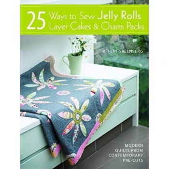 25 Ways to Sew Jelly Rolls, Layer Cakes and Charm Packs : Modern Quilt Projects from Contemporary Pre-Cuts