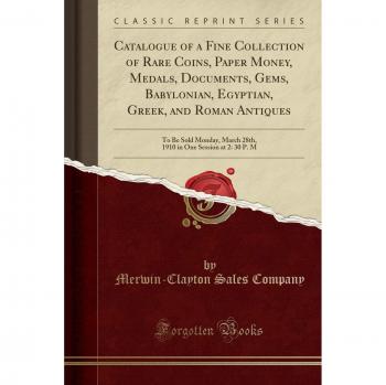 Catalogue of a Fine Collection of Rare Coins, Paper Money, Medals, Documents, Gems, Babylonian, Egyptian, Greek, and Roman Antiques: To Be Sold ... One Session at 2: 30 P. M