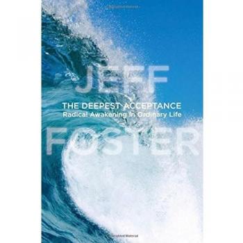 The Deepest Acceptance: Radical Awakening in Ordinary Life