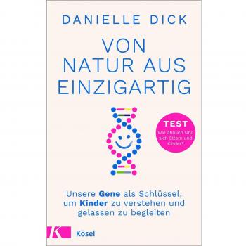 Von Natur aus einzigartig: Unsere Gene als Schlüssel, um Kinder zu verstehen und gelassen zu begleiten