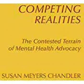 Competing Realities The Contested Terrain of Mental Health Advocacy by Susan Meyers Chandler