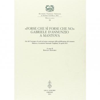 Â«Forse che sÃ¬ forse che noÂ». Gabriele d'Annunzio a Mantova. Atti del Convegno di studi nel primo centenario della pubblicazione del romanzo