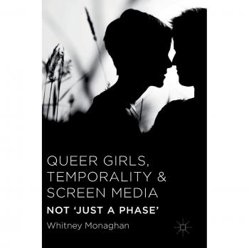 Monaghan Whitney Queer Girls Temporality and Screen Media