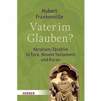 Vater im Glauben?: Abraham/Ibrahim in Tora, Neuem Testament und Koran