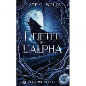 Rejetée par l'Alpha, Les Cinq Meutes T1
