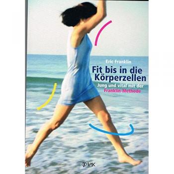 Franklin, Eric N. Fit Bis In Die Körperzellen: Jung Und Vital Mit Der Franklin-Methode