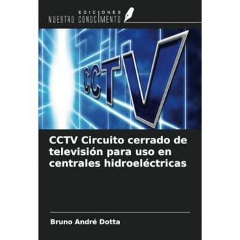 Dotta, Bruno André: CCTV Circuito cerrado de televisión para uso en centrales hidroeléctricas