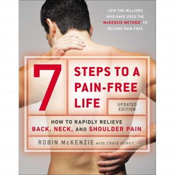 7 Steps to a Pain-Free Life : How to Rapidly Relieve Back, Neck, and Shoulder Pain