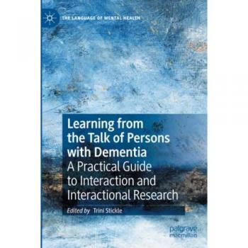 Learning from the Talk of Persons with Dementia: A Practical Guide to Interaction and Interactional Research (The Language of Mental Health)