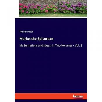 Marius the Epicurean: his Sensations and Ideas, in Two Volumes