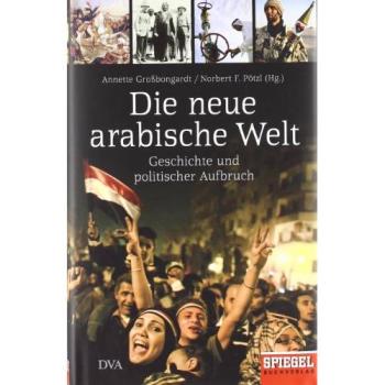 Die neue arabische Welt: Geschichte und politischer Aufbruch