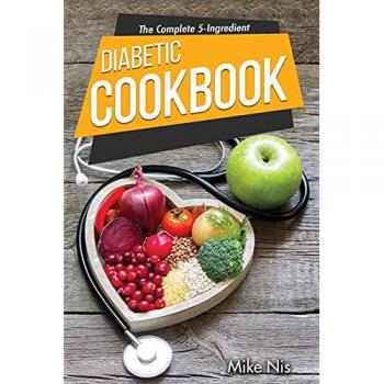 The Complete 5-Ingredient Diabetic Cookbook: Simple and Easy Recipes with 4-Week Meal Plan for Busy People on Diabetic Diet