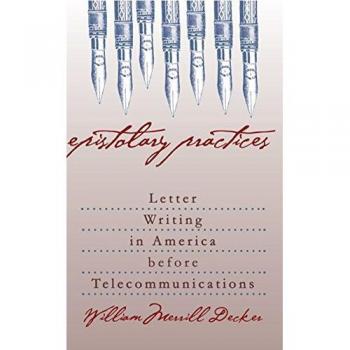 Epistolary Practices: Letter Writing in America before Telecommunications