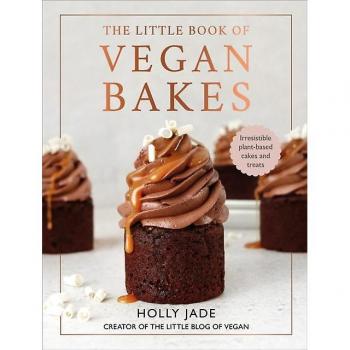 Holly Jade The Little Book Of Vegan Bakes: Irresistible Plant-Based Cakes And Treats
