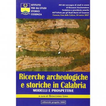 Ricerche archeologiche e storiche in Calabria. Modelli e prospettive. Atti del Convegno di studi in onore di Giovanni Azzimmaturo...