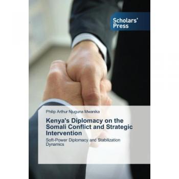 Mwanika, Philip Arthur Njuguna: Kenya's Diplomacy on the Somali Conflict and Strategic Intervention