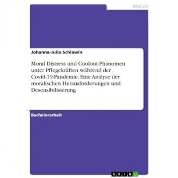 Schlawin, Johanna-Julia: Moral Distress und Coolout-Phänomen unter Pflegekräften während der Covid-19-Pandemie. Eine Analyse der moralischen Herausforderungen und Desensibilisierung
