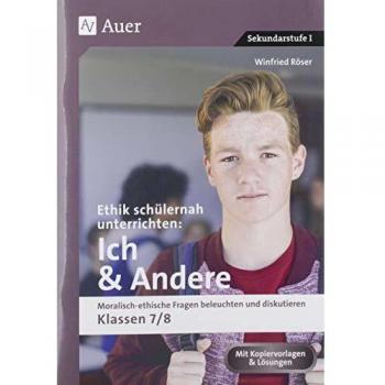 Ethik schülernah unterrichten Ich und Andere: Moralisch-ethische Fragen beleuchten und diskutieren